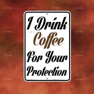 I Drink Coffee for your Protection