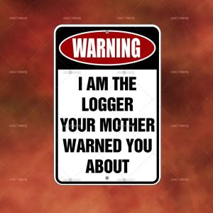 Warning I'm the Logger Your Mother Warned you about